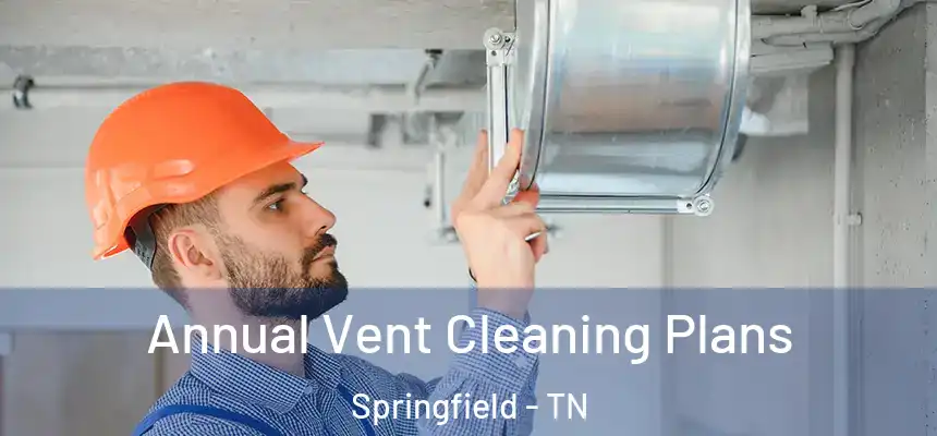 Annual Vent Cleaning Plans Springfield - TN